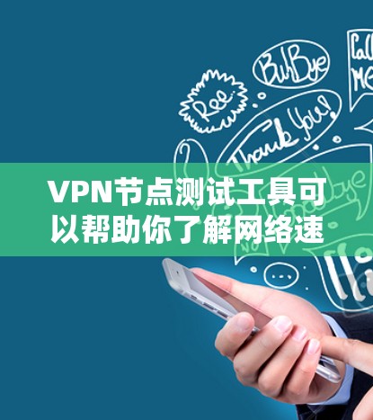 VPN节点测试工具可以帮助你了解网络速度，评估服务器性能，从而选择合适的VPN服务。以下是一个详细的步骤指南，帮助你下载并使用VPN节点测试工具