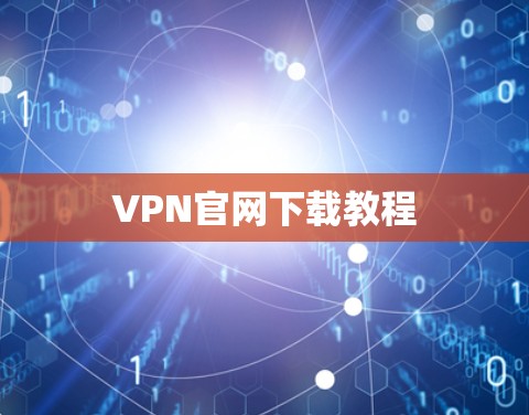 VPN官网下载教程 VPN官网下载教程