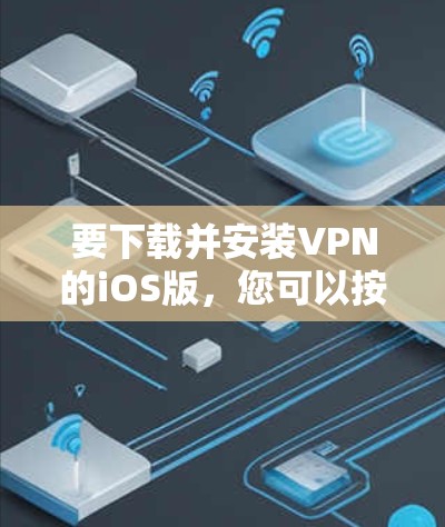 要下载并安装VPN的iOS版,您可以按照以下步骤进行操作 要下载并安装VPN的iOS版,您可以按照以下步骤进行操作