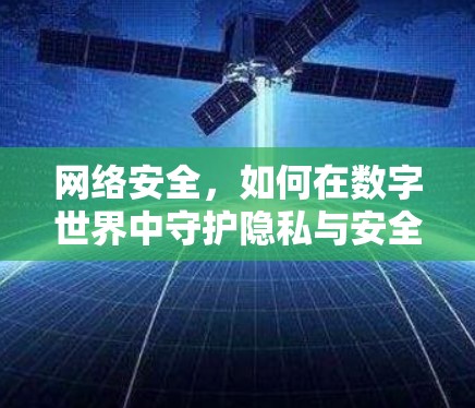 网络安全,如何在数字世界中守护隐私与安全 网络安全,如何在数字世界中守护隐私与安全