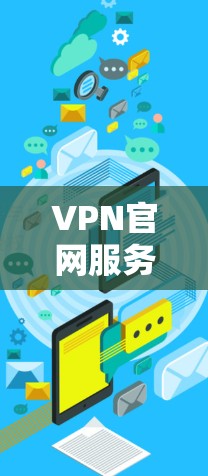 VPN官网服务中心是一个专门为用户提供管理VPN服务的平台,通常由专门的服务器或服务提供商管理这些服务。以下是关于VPN官网服务中心的主要内容和功能 VPN官网服务中心是一个专门为用户提供管理VPN服务的平台,通常由专门的服务器或服务提供商管理这些服务。以下是关于VPN官网服务中心的主要内容和功能