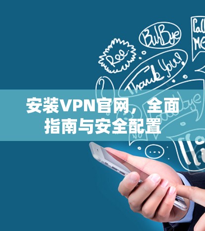 安装VPN官网,全面指南与安全配置 安装VPN官网,全面指南与安全配置