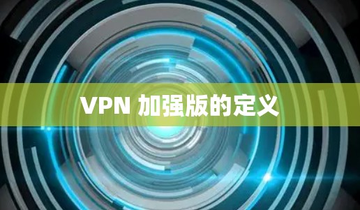 VPN 加强版的定义
