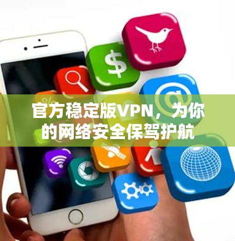 官方稳定版VPN，为你的网络安全保驾护航