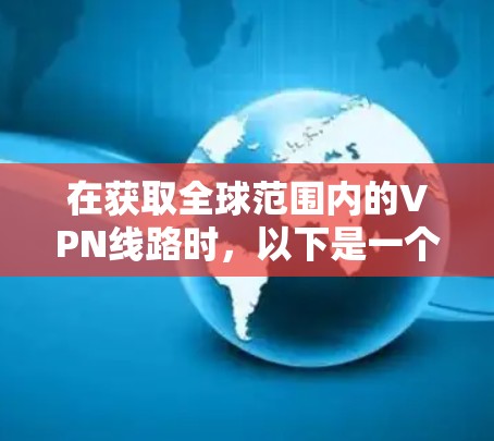 在获取全球范围内的VPN线路时，以下是一个清晰的步骤指南