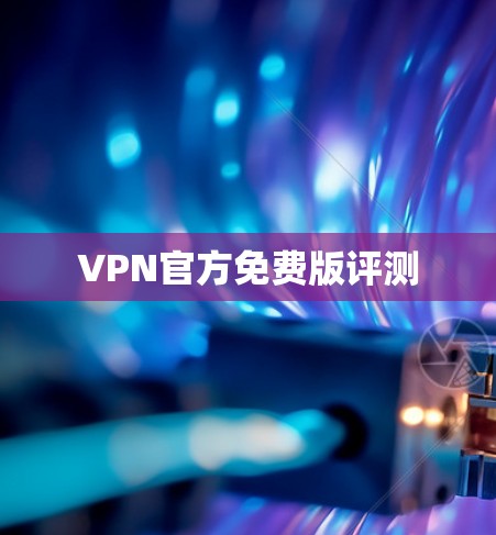 VPN官方免费版评测