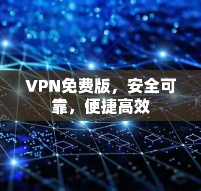 VPN免费版,安全可靠,便捷高效 VPN免费版,安全可靠,便捷高效