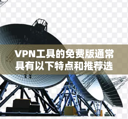 VPN工具的免费版通常具有以下特点和推荐选择