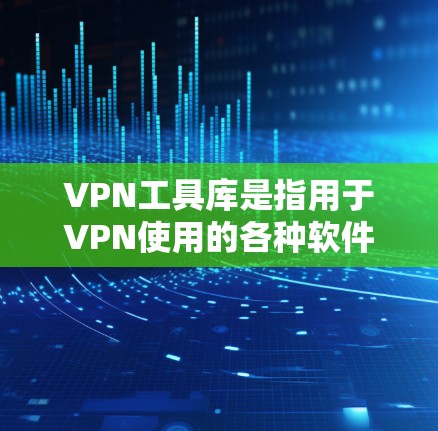 VPN工具库是指用于VPN使用的各种软件工具，这些工具提供了不同的功能和使用方式，满足不同用户的需求。以下是常见的VPN工具库及其特点
