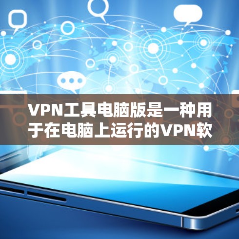 VPN工具电脑版是一种用于在电脑上运行的VPN软件，旨在提供网络服务和保护用户安全。以下是关于该工具的详细信息