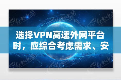 选择VPN高速外网平台时,应综合考虑需求、安全性和兼容性。以下是一个清晰的步骤指南