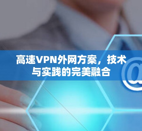 高速VPN外网方案,技术与实践的完美融合