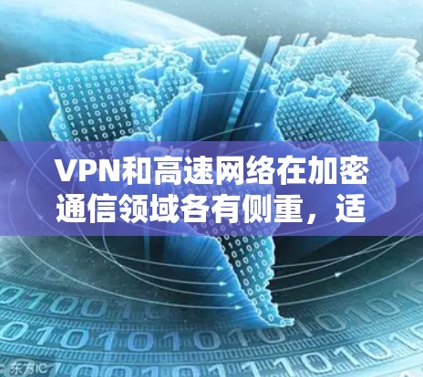 VPN和高速网络在加密通信领域各有侧重，适合不同的应用场景。以下是它们的主要排位和特点总结