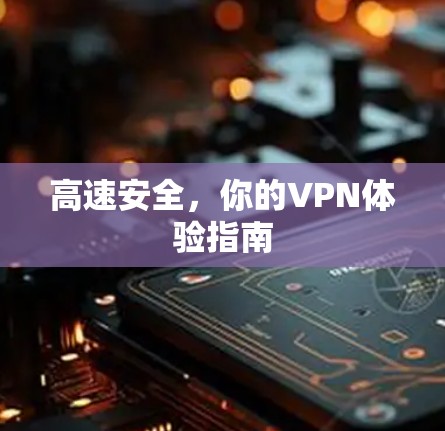 高速安全，你的VPN体验指南