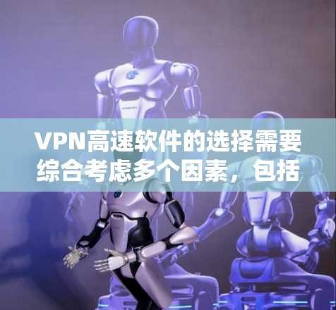 VPN高速软件的选择需要综合考虑多个因素,包括软件的配置、安全性和用户体验。以下是一些推荐的VPN软件,并提供详细的使用指南
