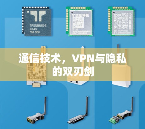 通信技术,VPN与隐私的双刃剑