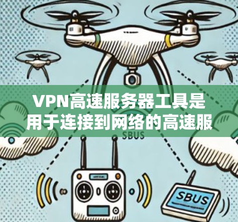 VPN高速服务器工具是用于连接到网络的高速服务器,这些服务器通常具备较高的连接速度,适合用于VPN、数据传输等场景。以下是关于VPN高速服务器工具的一些关键点和步骤