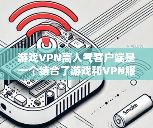 游戏VPN高人气客户端是一个结合了游戏和VPN服务器的混合体验,玩家在游戏中接触到这些服务器,通过游戏的玩法来完成任务和挑战。以下是对该游戏的详细介绍