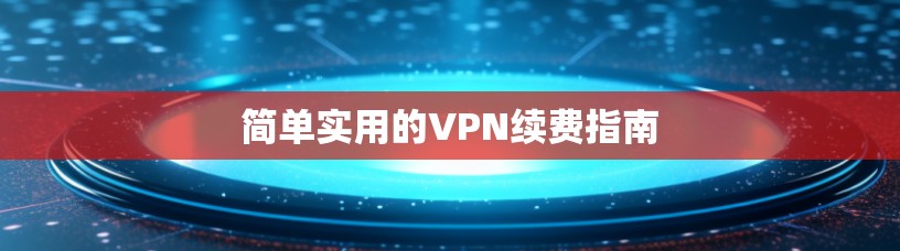 简单实用的VPN续费指南