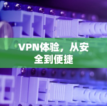 VPN体验,从安全到便捷
