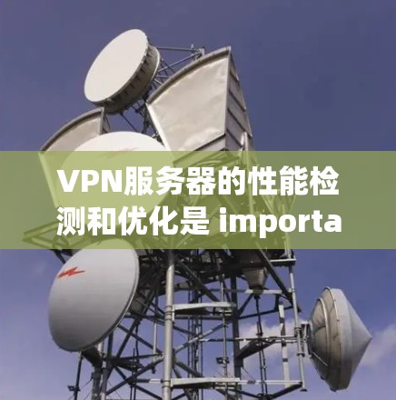 VPN服务器的性能检测和优化是 important 的步骤,可以确保你的网络连接稳定,数据传输效率高,同时保护您的隐私。以下是关于VPN服务器速度检测和优化的建议 VPN服务器的性能检测和优化是 important 的步骤,可以确保你的网络连接稳定,数据传输效率高,同时保护您的隐私。以下是关于VPN服务器速度检测和优化的建议