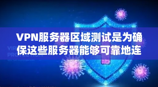 VPN服务器区域测试是为确保这些服务器能够可靠地连接到互联网而进行的系统性测试。以下是逐步的分步骤说明