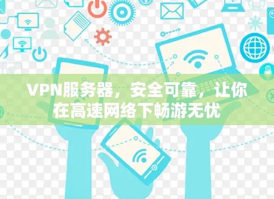 VPN服务器,安全可靠,让你在高速网络下畅游无忧 VPN服务器,安全可靠,让你在高速网络下畅游无忧