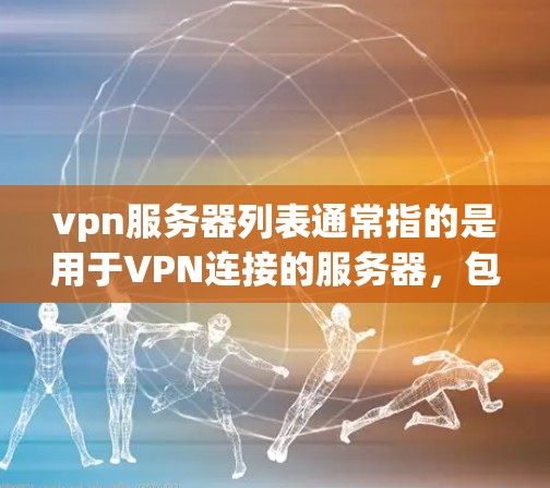 vpn服务器列表通常指的是用于VPN连接的服务器,包括但不限于以下几类 vpn服务器列表通常指的是用于VPN连接的服务器,包括但不限于以下几类