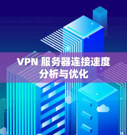 VPN 服务器连接速度分析与优化 VPN 服务器连接速度分析与优化