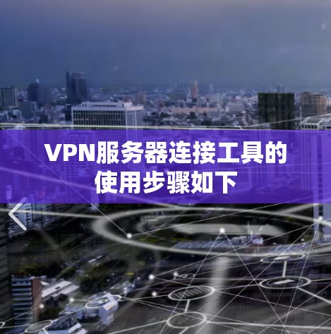VPN服务器连接工具的使用步骤如下 VPN服务器连接工具的使用步骤如下