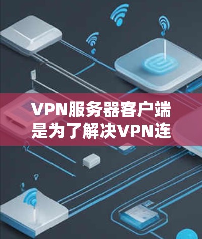 VPN服务器客户端是为了解决VPN连接问题而设计的服务器,提供可靠的网络连接。以下是一些推荐的VPN服务器客户端及其特点 VPN服务器客户端是为了解决VPN连接问题而设计的服务器,提供可靠的网络连接。以下是一些推荐的VPN服务器客户端及其特点