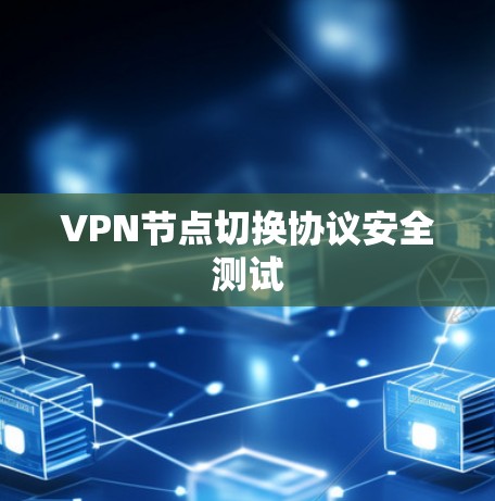 VPN节点切换协议安全测试 VPN节点切换协议安全测试
