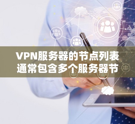 VPN服务器的节点列表通常包含多个服务器节点,这些节点需要按照特定的配置来连接到主服务器或云服务器。以下是一个常见的配置示例,假设您需要了解这些节点的结构和配置 VPN服务器的节点列表通常包含多个服务器节点,这些节点需要按照特定的配置来连接到主服务器或云服务器。以下是一个常见的配置示例,假设您需要了解这些节点的结构和配置