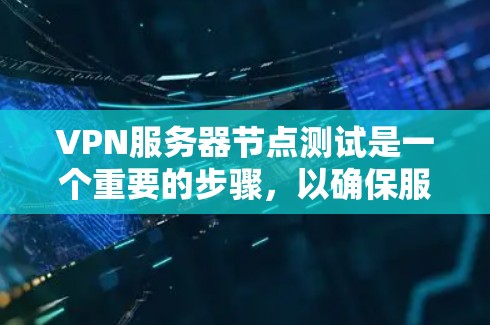 VPN服务器节点测试是一个重要的步骤,以确保服务器的正常运行和安全。以下是测试VPN服务器节点的详细步骤 VPN服务器节点测试是一个重要的步骤,以确保服务器的正常运行和安全。以下是测试VPN服务器节点的详细步骤