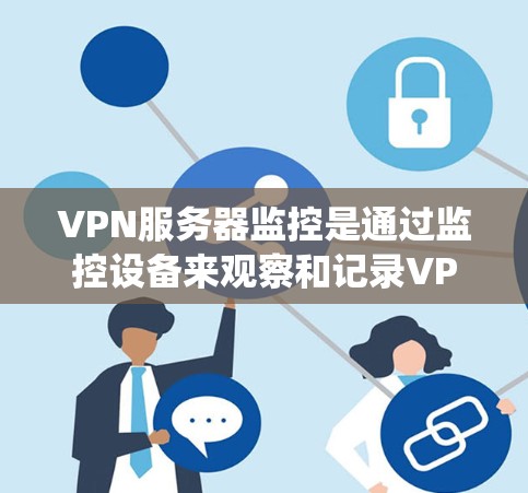 VPN服务器监控是通过监控设备来观察和记录VPN服务器的活动和状态,以确保数据安全和隐私保护。以下是对VPN服务器监控的系统架构和功能的详细分析 VPN服务器监控是通过监控设备来观察和记录VPN服务器的活动和状态,以确保数据安全和隐私保护。以下是对VPN服务器监控的系统架构和功能的详细分析