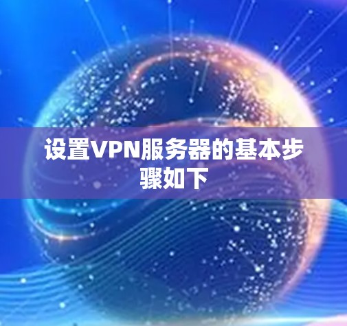 设置VPN服务器的基本步骤如下 设置VPN服务器的基本步骤如下