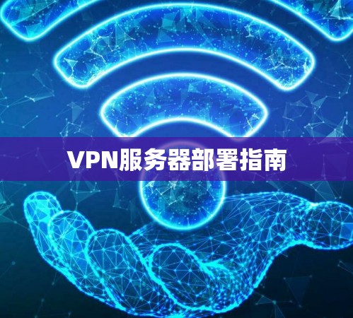 VPN服务器部署指南 VPN服务器部署指南