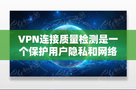 VPN连接质量检测是一个保护用户隐私和网络安全的关键技术,涉及多方面的工作和技术细节。以下是关于VPN连接质量检测的详细解释 VPN连接质量检测是一个保护用户隐私和网络安全的关键技术,涉及多方面的工作和技术细节。以下是关于VPN连接质量检测的详细解释