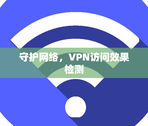 守护网络,VPN访问效果检测 守护网络,VPN访问效果检测