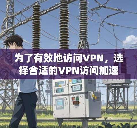为了有效地访问VPN,选择合适的VPN访问加速工具是关键。以下是对各种VPN访问加速工具的系统整理和分析 为了有效地访问VPN,选择合适的VPN访问加速工具是关键。以下是对各种VPN访问加速工具的系统整理和分析