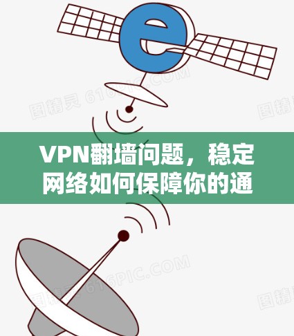 VPN翻墙问题,稳定网络如何保障你的通信 VPN翻墙问题,稳定网络如何保障你的通信