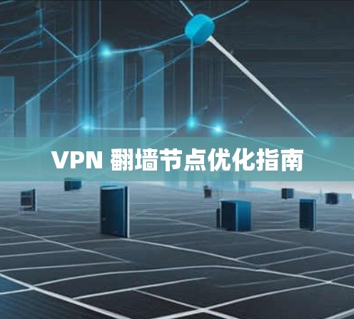 VPN 翻墙节点优化指南