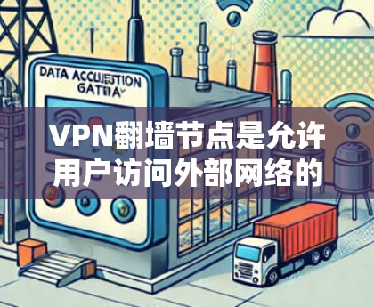 VPN翻墙节点是允许用户访问外部网络的节点，这些节点位于不同国家的网络中。以下是所有相关的VPN翻墙节点列表，包括节点名称、主要服务、访问方式、允许的网络、监管情况和适用地区