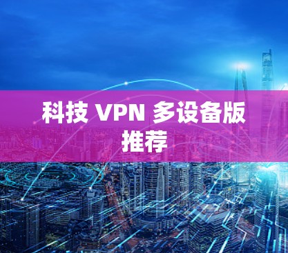 科技 VPN 多设备版推荐