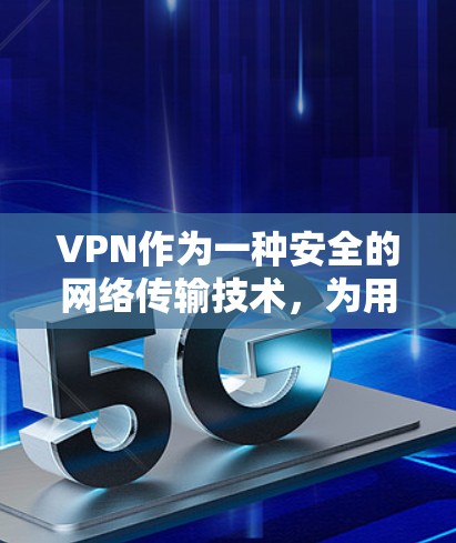 VPN作为一种安全的网络传输技术,为用户提供了一个可靠和隐私保护的网络环境。以下是关于VPN多平台支持的详细分析和建议