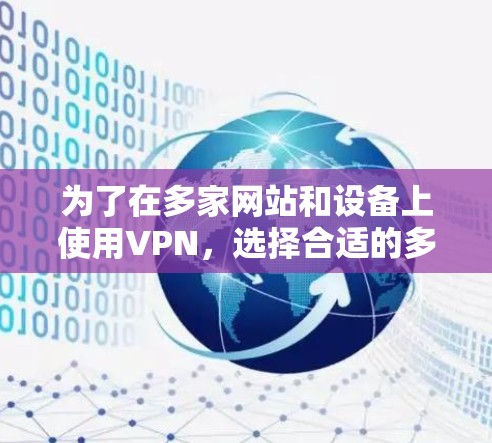 为了在多家网站和设备上使用VPN,选择合适的多平台APP至关重要。以下是一些推荐的VPN平台,供你参考 为了在多家网站和设备上使用VPN,选择合适的多平台APP至关重要。以下是一些推荐的VPN平台,供你参考