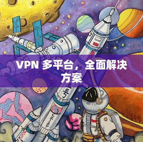VPN 多平台,全面解决方案 VPN 多平台,全面解决方案