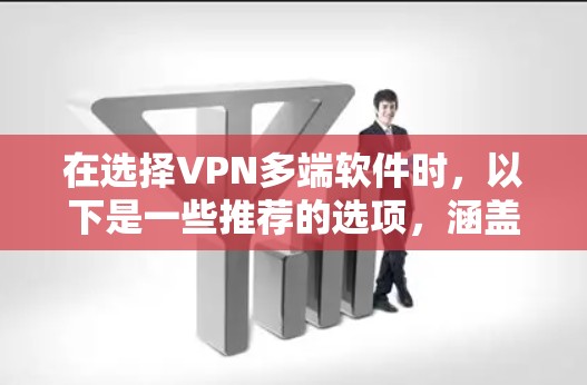 在选择VPN多端软件时，以下是一些推荐的选项，涵盖了多端设备和多平台功能，适合不同用户的需求