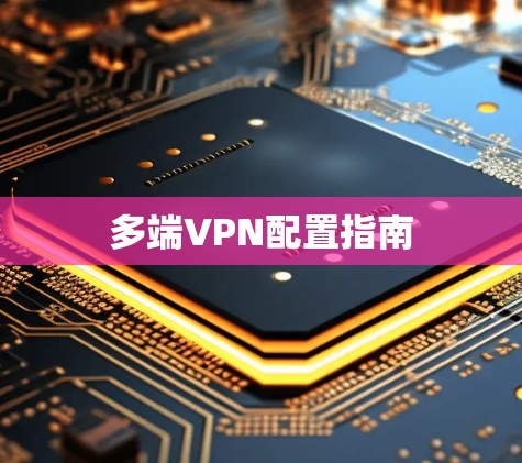多端VPN配置指南 多端VPN配置指南